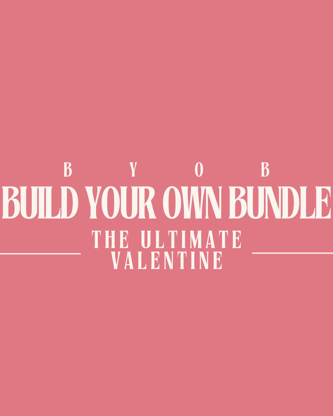 Build Your Own Bundle - The Ultimate Valentine