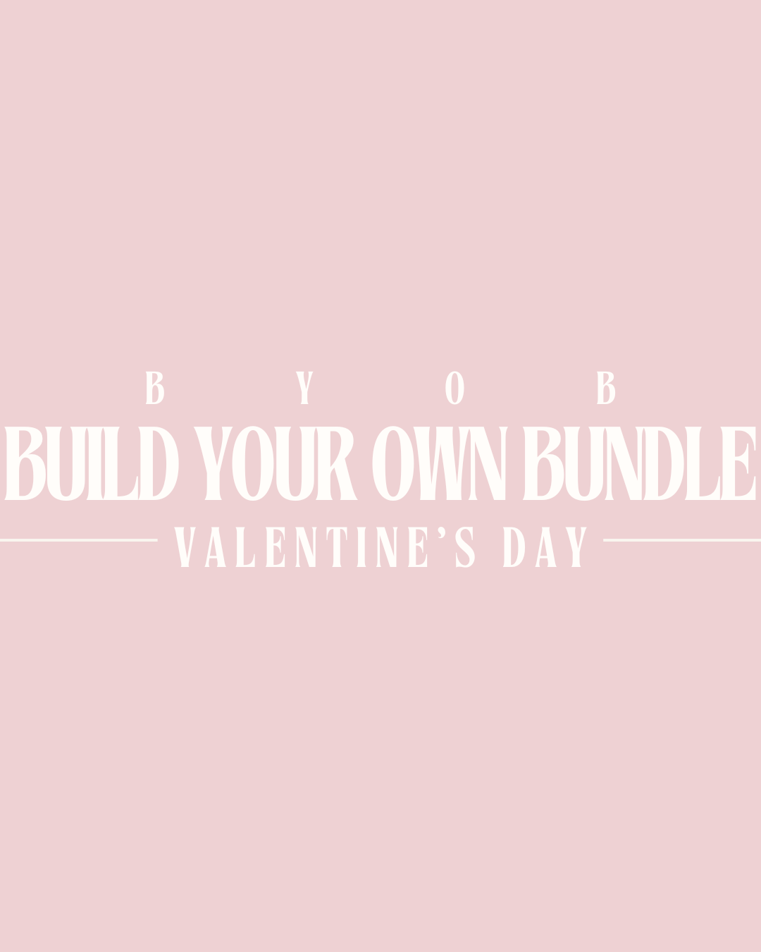 Build Your Own Bundle - Valentine's Day