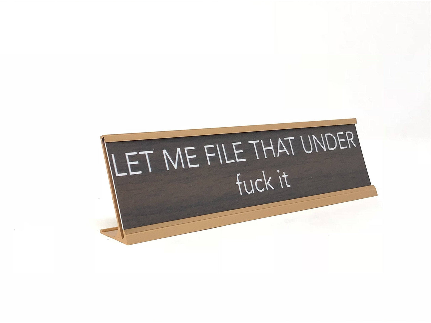 "Let Me File That Under F*ck It" Desk Sign