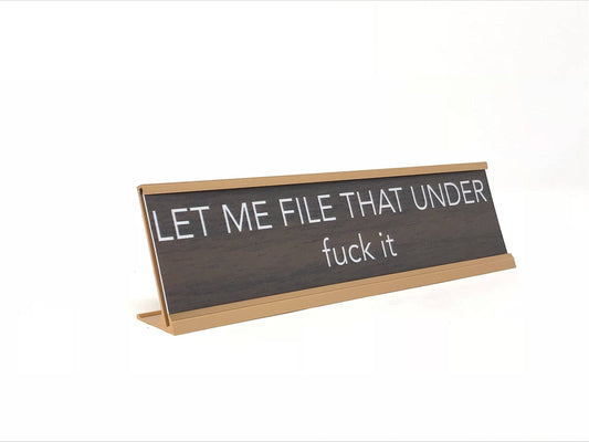 "Let Me File That Under F*ck It" Desk Sign