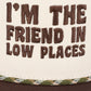 I'm The Friend In Low Places Trucker Hat