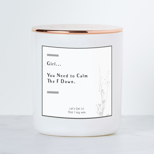 Girl You Need To Calm The F Down  - Luxe Scented Soy Candle